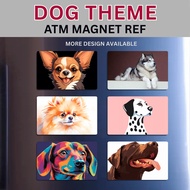 DOG PART 2/2 - MAGNET REF ATM Premium Quality , Souvenir - Waterproof & Scratch-Proof