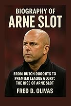 BIOGRAPHY OF ARNE SLOT: FROM DUTCH DUGOUTS TO PREMIER LEAGUE GLORY: THE RISE OF ARNE SLOT
