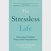 The Stressless Life: Experiencing the Unshakable Presence of God’’s Indescribable Peace