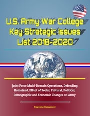 U.S. Army War College Key Strategic Issues List 2018-2020: Joint Force Multi-Domain Operations, Defending Homeland, Effect of Social, Cultural, Political, Demographic and Economic Changes on Army Progressive Management