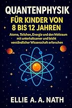 Quantenphysik Für Kinder Von 8 Bis 12 Jahren: Atome, Teilchen, Energie und den Weltraum mit unterhal