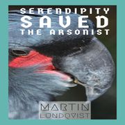 Serendipity Saved the Arsonist Martin Lundqvist