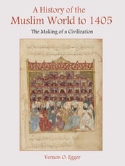 A History of the Muslim World to 1405 Vernon Egger