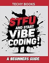STFU and start vibe coding : A beginners guide: Build Applications Without Code Using AI Tools Like 