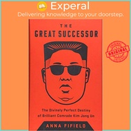 Great Successor : The Divinely Perfect Destiny of Brilliant Comrade Kim Jong Un by Anna Fifield (US 