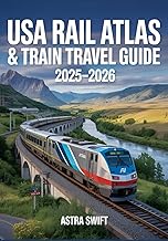 USA Rail Atlas & Train Travel Guide 2025–2026: Detailed U.S. Rail Maps, Amtrak Routes, Scenic Journe