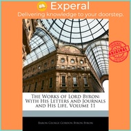 The Works of Lord Byron : With His Letters and Journals and H by Baron George Gordon Byron Byron (US