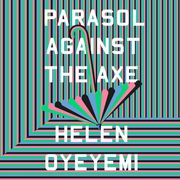 Parasol Against the Axe Helen Oyeyemi