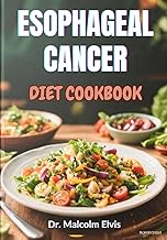 ESOPHAGEAL CANCER DIET COOKBOOK: Nutritional Healing Plans And Immune-Boosting Recipes To Support Re