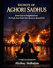 Secrets of Aghori Sadhus: Untold Truths of India’s Most Mysterious Spiritual Path