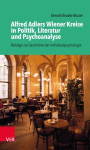 Alfred Adlers Wiener Kreise in Politik, Literatur und Psychoanalyse Almuth Bruder-Bezzel