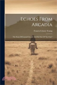 75087.Echoes From Arcadia: The Story Of Central City, As Told By One Of "the Clan"