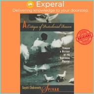 A Critique of Postcolonial Reason - Toward a History of the Vanish by Gayatri Chakravorty Spivak (UK