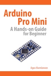 Arduino Pro Mini A Hands-On Guide for Beginner Agus Kurniawan