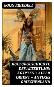 Kulturgeschichte des Altertums: Ägypten + Alter Orient + Antikes Griechenland Egon Friedell
