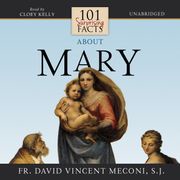 101 Surprising Facts about Mary Fr. David Vincent Meconi, S.J.