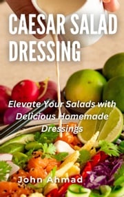 Caesar Salad Dressing john ahmad