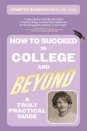 How To Succeed In College and Beyond Jennifer Barbour Butler Esq.