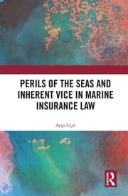 Perils of the Seas and Inherent Vice in Marine Insurance Law Ayça Uçar