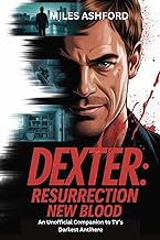 Dexter: Resurrection – New Blood: An Unofficial Companion to TV’s Darkest Antihero