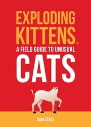 Exploding Kittens: A Field Guide to Unusual Cats Exploding Kittens LLC