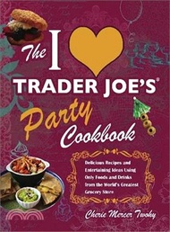The I Love Trader Joe's Party Cookbook ─ Delicious Recipes and Entertaining Ideas Using Only Foods a