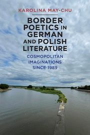 Border Poetics in German and Polish Literature Dr Karolina Karolina May-Chu