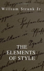 The Elements of Style (4th Edition) (Best Navigation, Active TOC) (A to Z Classics) William Strunk Jr.