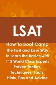 LSAT How To Boot Camp: The Fast and Easy Way to Learn the Basics with 113 World Class Experts Proven Tactics, Techniques, Facts, Hints, Tips and Advice Keith Dover