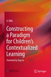 Constructing a Paradigm for Children’s Contextualized Learning Li Jilin