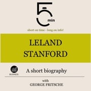 Leland Stanford: A short biography 5 Minutes