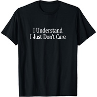 I Understand - I Just Don'T Care - T-Shirt