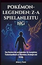 POKÉMON LEGENDS: ZA SPIELANLEITUNG: Von Startern bis zu Legendären: Ihr komplettes Trainerhandbuch z