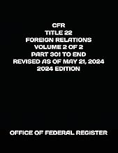 CFR TITLE 22 FOREIGN RELATIONS VOLUME 2 OF 2 PART 301 TO END REVISED AS OF MAY 21, 2024 2024 EDITION