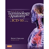 MEDICAL TERMINOLOGY AND ANATOMY FOR ICD-10 CODING BETSY J. SHILAND