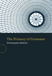 The Primacy of Grammar Nirmalangshu Mukherji
