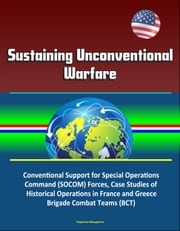 Sustaining Unconventional Warfare - Conventional Support for Special Operations Command (SOCOM) Forces, Case Studies of Historical Operations in France and Greece, Brigade Combat Teams (BCT) Progressive Management