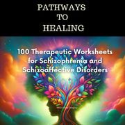 Pathways to Healing -100 Therapeutic Worksheets for Schizophrenia and Schizoaffective Disorders:- Joann Rose Gregory