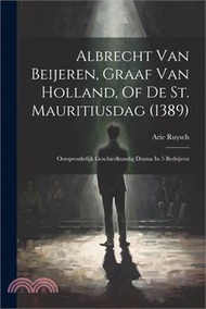 3080.Albrecht Van Beijeren, Graaf Van Holland, Of De St. Mauritiusdag (1389): Oorspronkelijk Geschiedkundig Drama In 5 Bedrijven