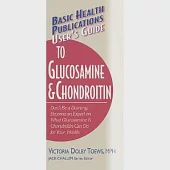 User’s Guide to Glucosamine and Chondroitin: Don’t Be a Dummy : Become an Expert on What Glucosamine &amp; Choneroitin Can Do