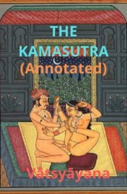 The Kama Sutra (ANNOTATED) Mallanaga Vātsyāyana