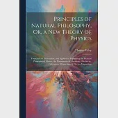 Principles of Natural Philosophy, Or, a New Theory of Physics: Founded On Gravitation, and Applied in Explaining the General Properties of Matter, the