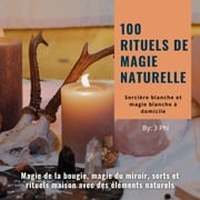 100 rituels de magie naturelle - Sorcière blanche et magie blanche à domicile 3 Phi