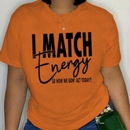 เสื้อยืดแขนสั้น คอกลม พิมพ์ตัวอักษร สำหรับฤดูร้อน ไซส์ใหญ่ พิมพ์ลาย "I MATCH Energy SO HOW WE GON' A