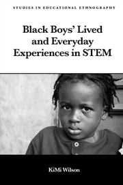 Black Boys’ Lived and Everyday Experiences in STEM KiMi Wilson