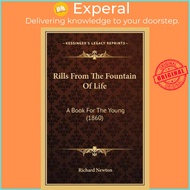 Rills From The Fountain Of Life : A Book For The Young (1860) by Richard Newton (US edition, paperba