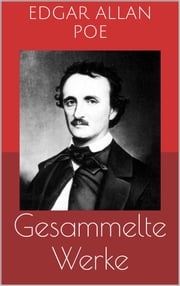 Gesammelte Werke (Vollständige und illustrierte Ausgaben: Der Doppelmord in der Rue Morgue, Der Untergang des Hauses Usher, Die denkwürdigen Erlebnisse des Artur Gordon Pym u.v.m.) Edgar Allan Poe