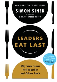 Leaders Eat Last: Why Some Teams Pull Together and Others Don’t by Simon Sinek