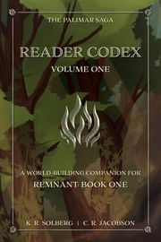 Reader Codex, Volume One: A World-Building Companion for Remnant: Book One of The Palimar Saga K. R. Solberg