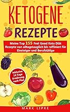 Ketogene Rezepte: Meine Top 155 Feel Good Keto Diät Rezepte von alltagstauglich bis raffiniert für E